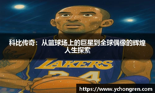科比传奇：从篮球场上的巨星到全球偶像的辉煌人生探索