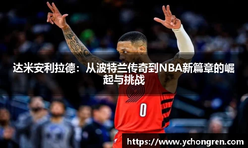 达米安利拉德：从波特兰传奇到NBA新篇章的崛起与挑战