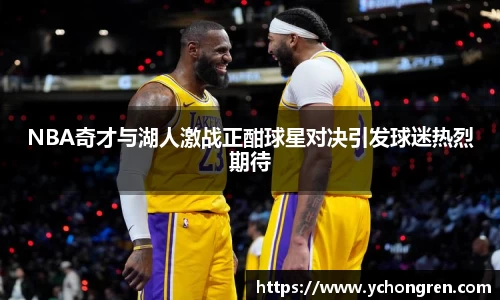 NBA奇才与湖人激战正酣球星对决引发球迷热烈期待