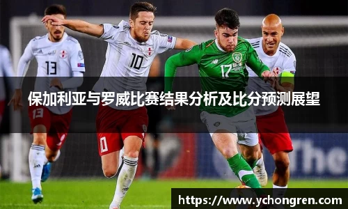 保加利亚与罗威比赛结果分析及比分预测展望