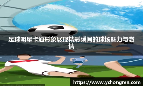 足球明星卡通形象展现精彩瞬间的球场魅力与激情